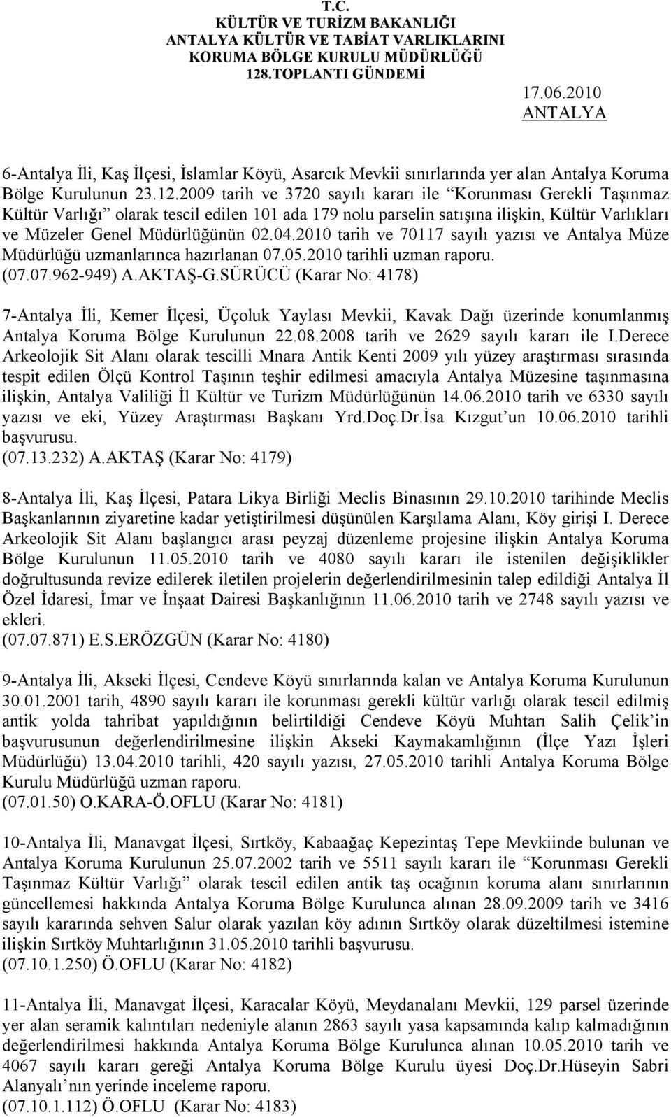 SÜRÜCÜ (Karar No: 4178) 7-Antalya İli, Kemer İlçesi, Üçoluk Yaylası Mevkii, Kavak Dağı üzerinde konumlanmış Antalya Koruma Bölge Kurulunun 22.08.2008 tarih ve 2629 sayılı kararı ile I.