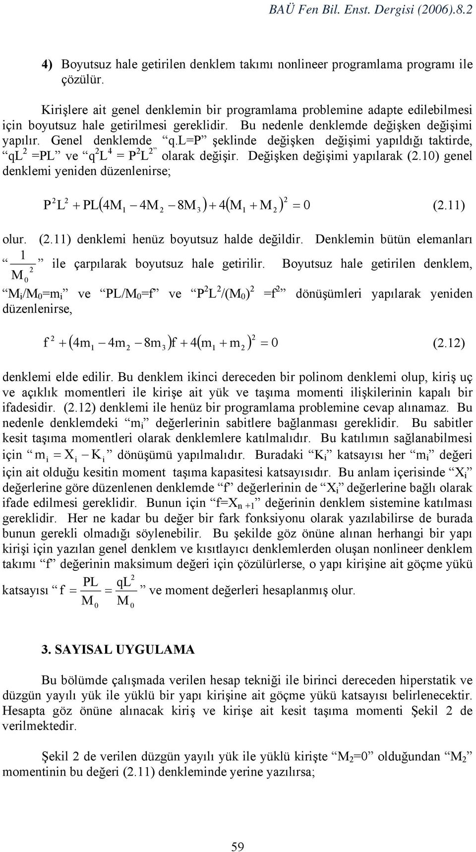 =p şeklnde değşken değşm yapıldığı taktrde, q =P ve q = P olarak değşr. Değşken değşm yapılarak (.) genel denklem yenden düzenlenrse; P ( 8 ) + ( + ) = + P (.) olur. (.) denklem henüz boyutsuz halde değldr.