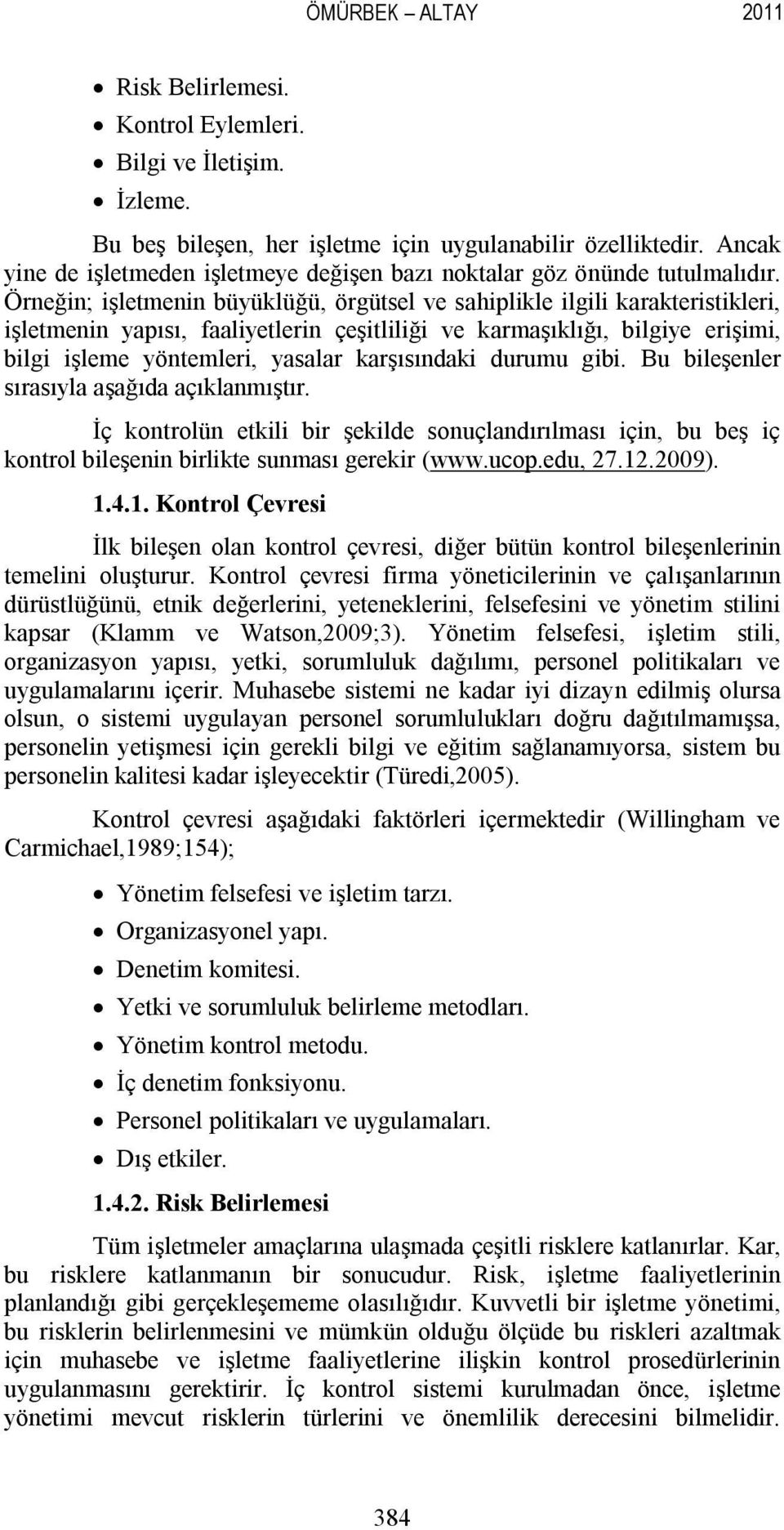 Örneğin; işletmenin büyüklüğü, örgütsel ve sahiplikle ilgili karakteristikleri, işletmenin yapısı, faaliyetlerin çeşitliliği ve karmaşıklığı, bilgiye erişimi, bilgi işleme yöntemleri, yasalar