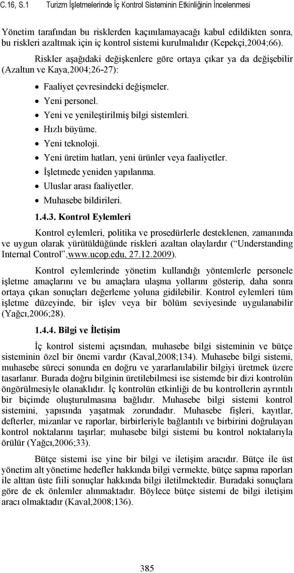 kurulmalıdır (Kepekçi,2004;66). Riskler aşağıdaki değişkenlere göre ortaya çıkar ya da değişebilir (Azaltun ve Kaya,2004;26-27): Faaliyet çevresindeki değişmeler. Yeni personel.