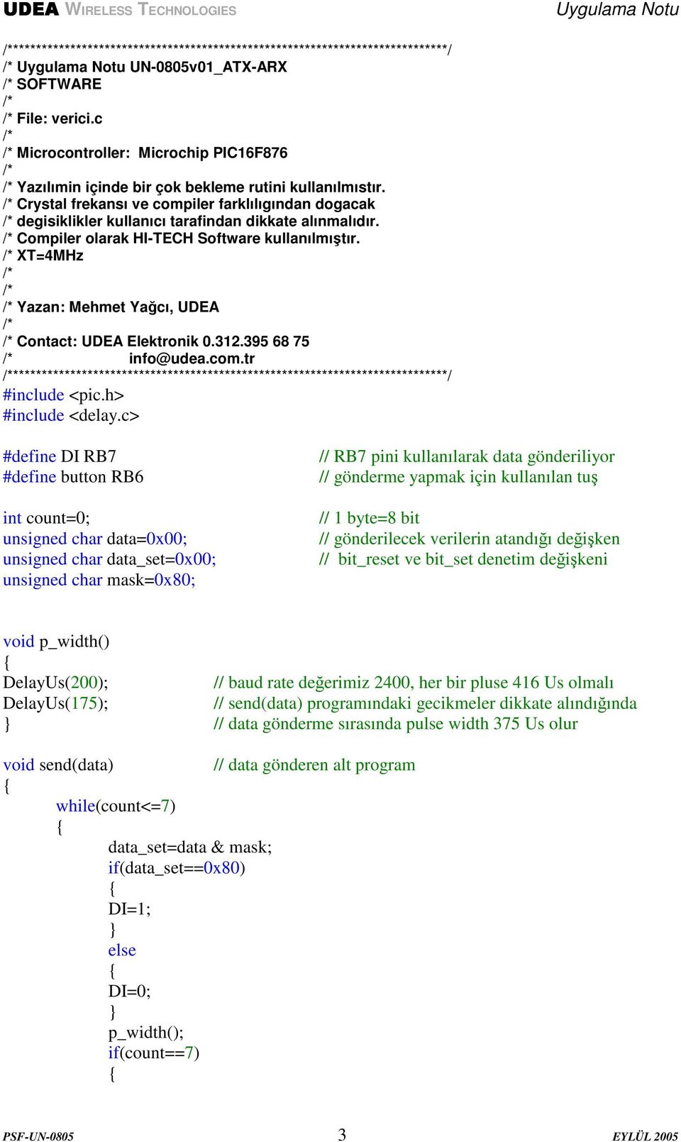 Crystal frekansı ve compiler farklılıgından dogacak degisiklikler kullanıcı tarafindan dikkate alınmalıdır. Compiler olarak HI-TECH Software kullanılmıtır.