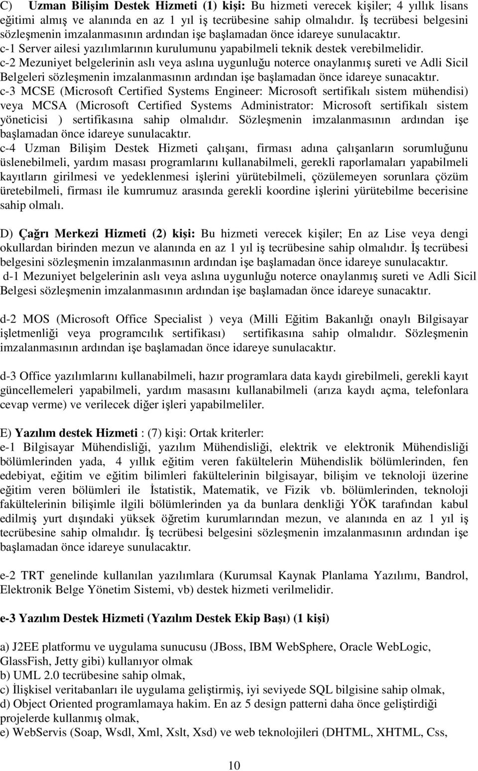 c-2 Mezuniyet belgelerinin aslı veya aslına uygunluğu noterce onaylanmış sureti ve Adli Sicil Belgeleri sözleşmenin imzalanmasının ardından işe başlamadan önce idareye sunacaktır.