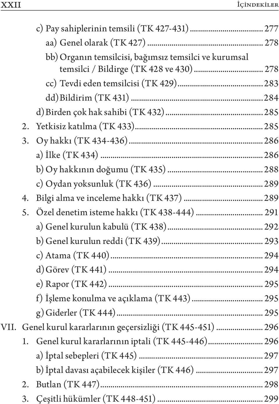 .. 286 a) İlke (TK 434)... 286 b) Oy hakkının doğumu (TK 435)... 288 c) Oydan yoksunluk (TK 436)... 289 4. Bilgi alma ve inceleme hakkı (TK 437)... 289 5. Özel denetim isteme hakkı (TK 438-444).