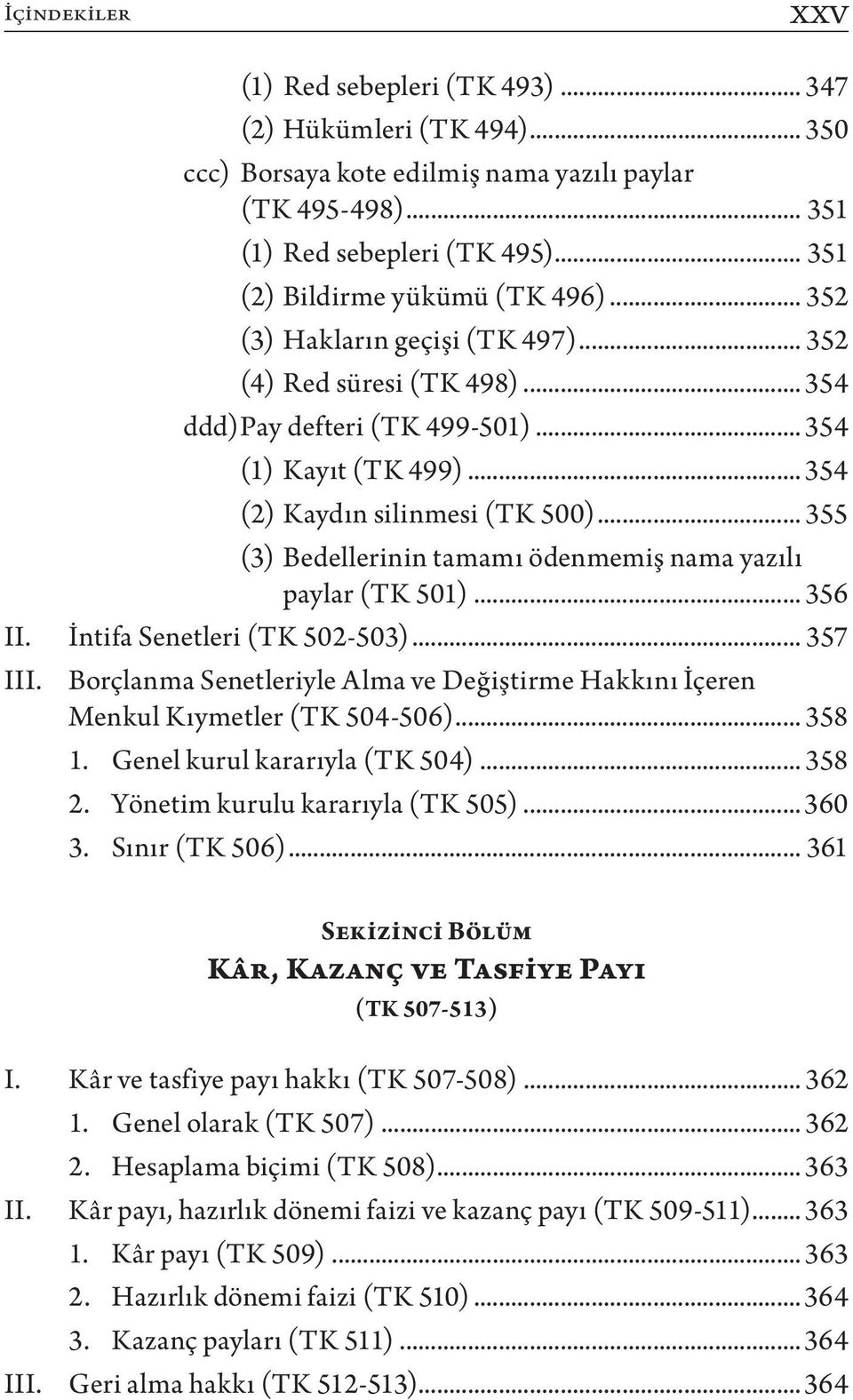 .. 354 (2) Kaydın silinmesi (TK 500)... 355 (3) Bedellerinin tamamı ödenmemiş nama yazılı paylar (TK 501)... 356 II. İntifa Senetleri (TK 502-503)... 357 III.