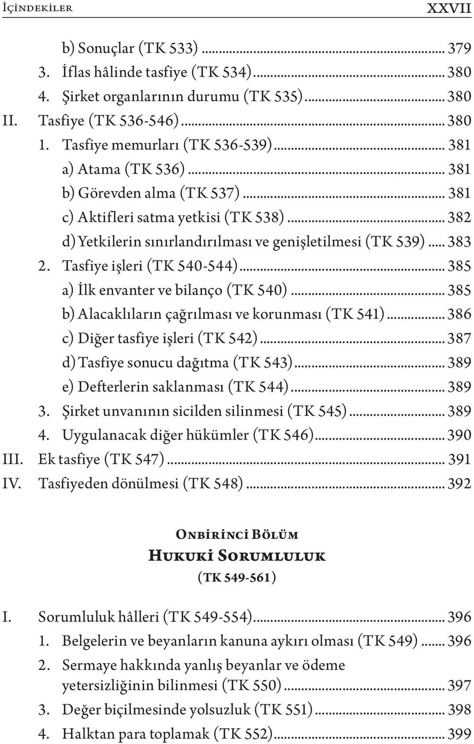 Tasfiye işleri (TK 540-544)... 385 a) İlk envanter ve bilanço (TK 540)... 385 b) Alacaklıların çağrılması ve korunması (TK 541)... 386 c) Diğer tasfiye işleri (TK 542).