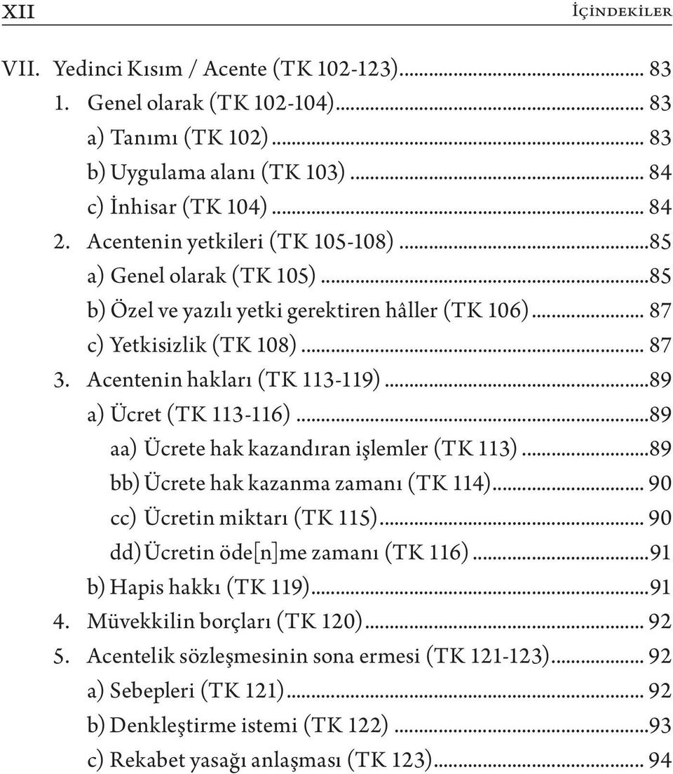 ..89 a) Ücret (TK 113-116)...89 aa) Ücrete hak kazandıran işlemler (TK 113)...89 bb) Ücrete hak kazanma zamanı (TK 114)... 90 cc) Ücretin miktarı (TK 115)... 90 dd) Ücretin öde[n]me zamanı (TK 116).