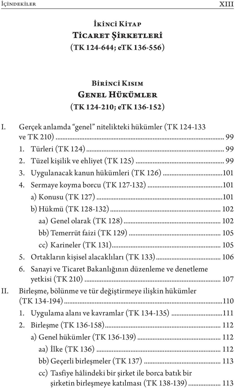 ..101 b) Hükmü (TK 128-132)... 102 aa) Genel olarak (TK 128)... 102 bb) Temerrüt faizi (TK 129)... 105 cc) Karineler (TK 131)... 105 5. Ortakların kişisel alacaklıları (TK 133)... 106 6.