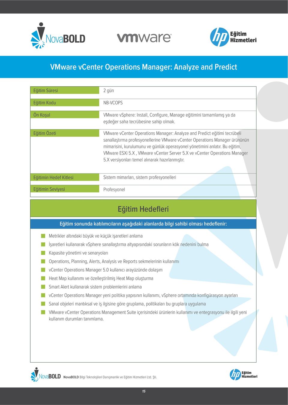 VMware vcenter Operations Manager: Analyze and Predict eğitimi tecrübeli sanallaştırma profesyonellerine VMware vcenter Operations Manager ürününün mimarisini, kurulumunu ve günlük operasyonel