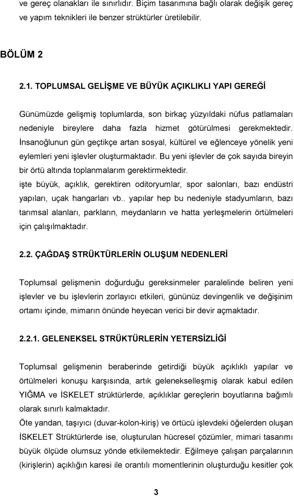 İnsanoğlunun gün geçtikçe artan sosyal, kültürel ve eğlenceye yönelik yeni eylemleri yeni işlevler oluşturmaktadõr.