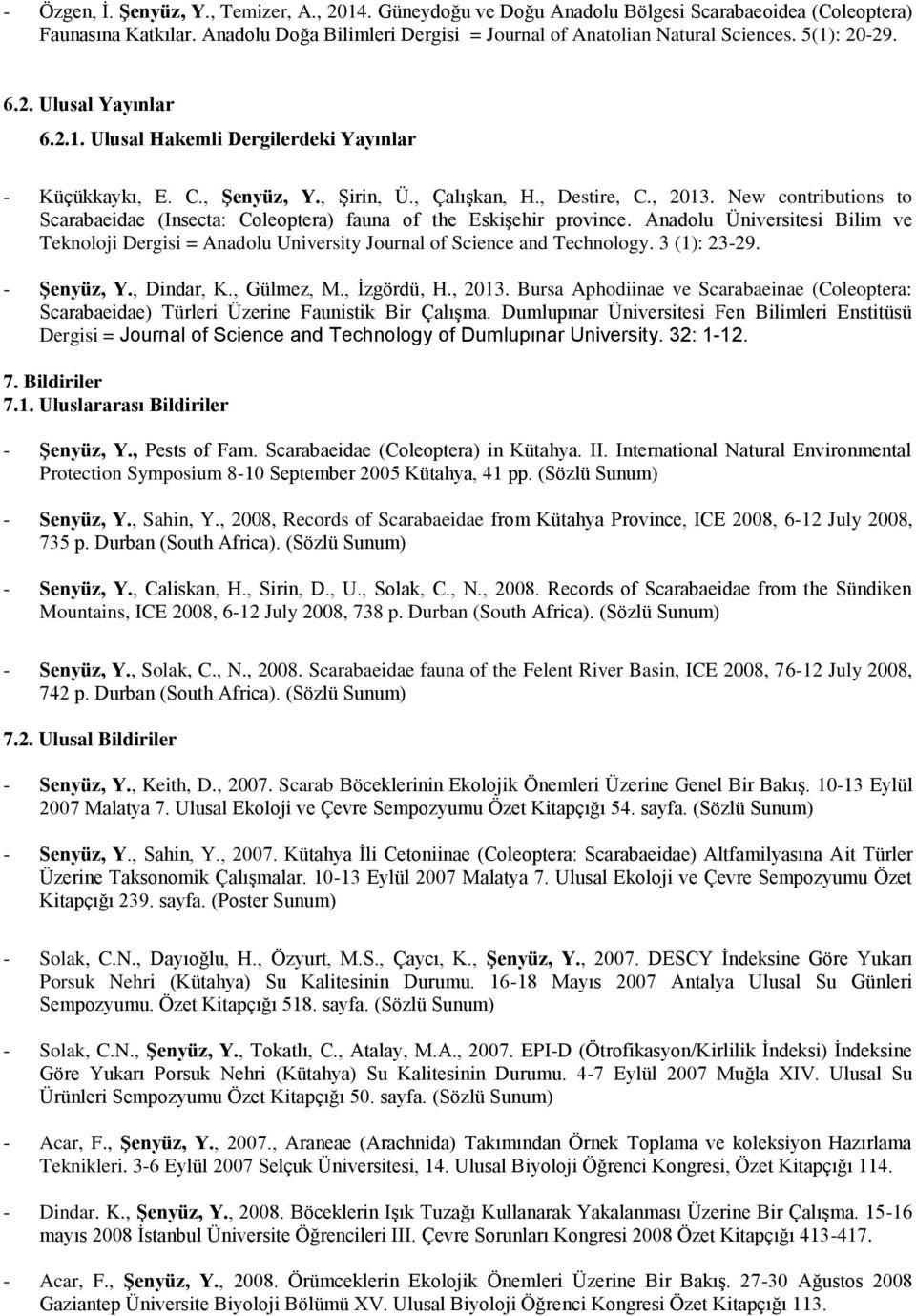 New contributions to Scarabaeidae (Insecta: Coleoptera) fauna of the Eskişehir province. Anadolu Üniversitesi Bilim ve Teknoloji Dergisi = Anadolu University Journal of Science and Technology.