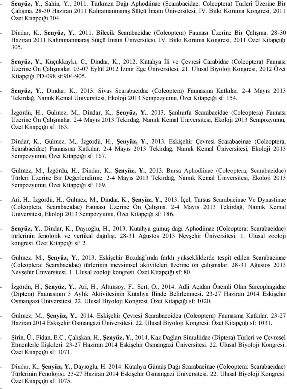 28-30 Haziran 2011 Kahramanmaraş Sütçü İmam Üniversitesi, IV. Bitki Koruma Kongresi, 2011 Özet Kitapçığı 305. - Şenyüz, Y., Küçükkaykı, C., Dindar, K., 2012.