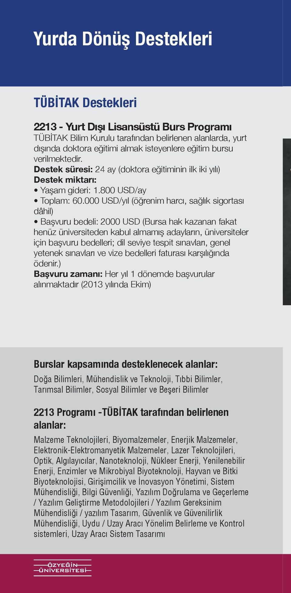 000 USD/yıl (öğrenim harcı, sağlık sigortası dâhil) Başvuru bedeli: 2000 USD (Bursa hak kazanan fakat henüz üniversiteden kabul almamış adayların, üniversiteler için başvuru bedelleri; dil seviye