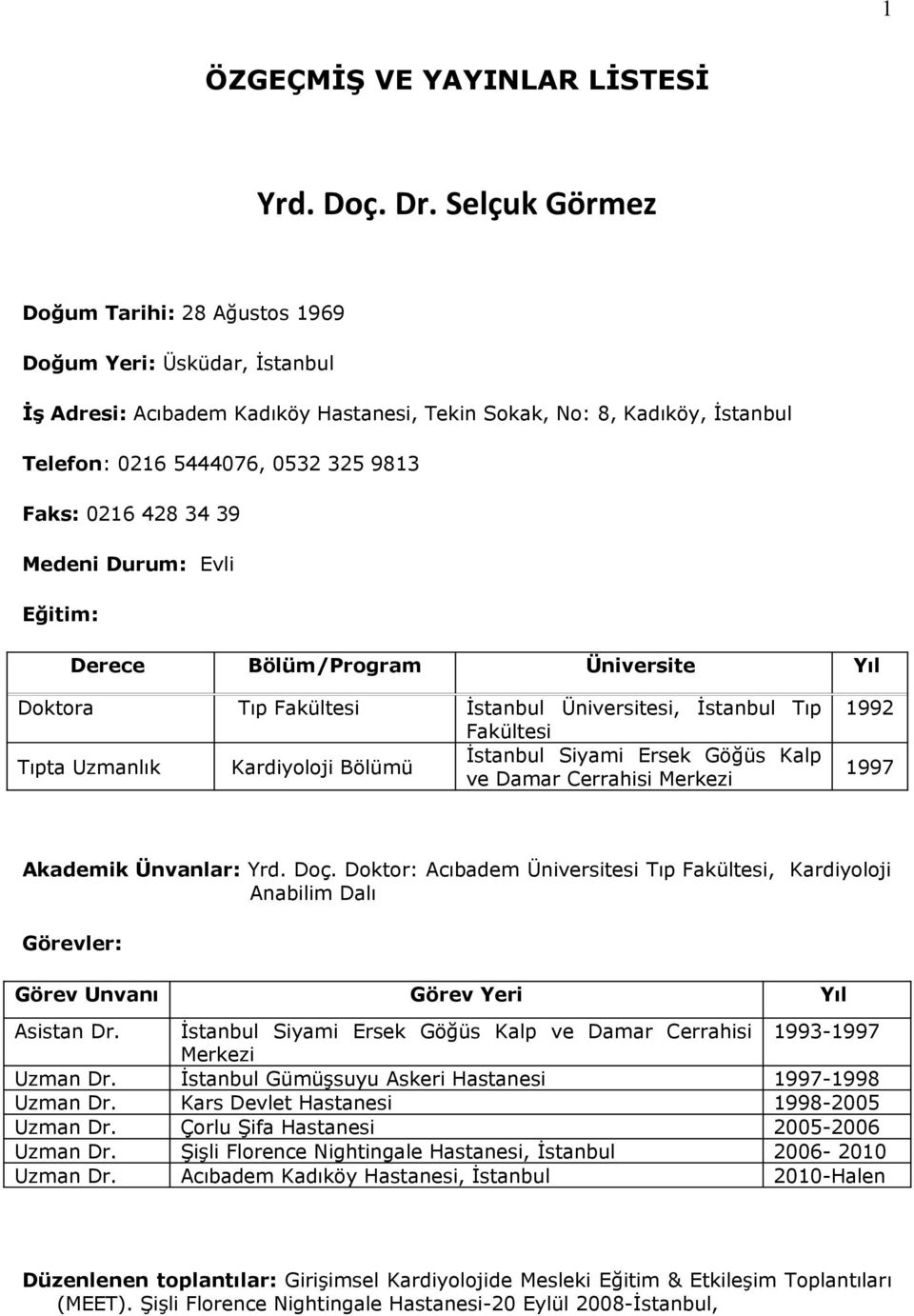 428 34 39 Medeni Durum: Evli Eğitim: Derece Bölüm/Program Üniversite Yıl Doktora Tıp Fakültesi İstanbul Üniversitesi, İstanbul Tıp Fakültesi Tıpta Uzmanlık Kardiyoloji Bölümü İstanbul Siyami Ersek