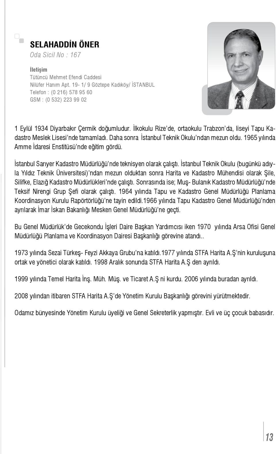 İlkokulu Rize de, ortaokulu Trabzon da, liseyi Tapu Kadastro Meslek Lisesi nde tamamladı. Daha sonra İstanbul Teknik Okulu ndan mezun oldu. 1965 yılında Amme İdaresi Enstitüsü nde eğitim gördü.