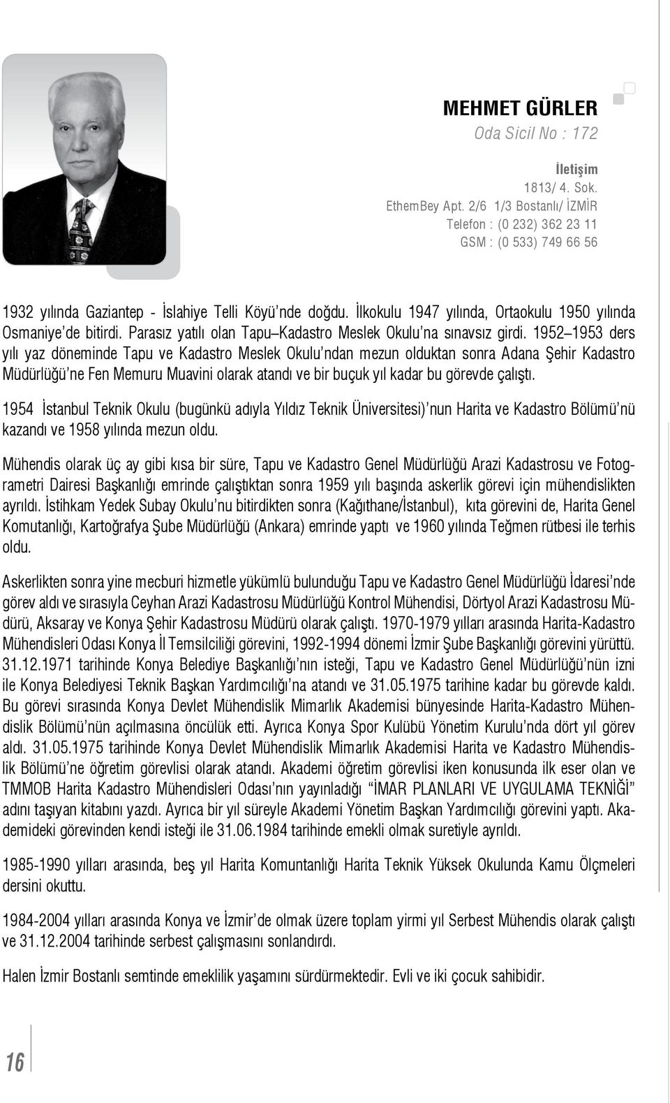 1952 1953 ders yılı yaz döneminde Tapu ve Kadastro Meslek Okulu ndan mezun olduktan sonra Adana Şehir Kadastro Müdürlüğü ne Fen Memuru Muavini olarak atandı ve bir buçuk yıl kadar bu görevde çalıştı.