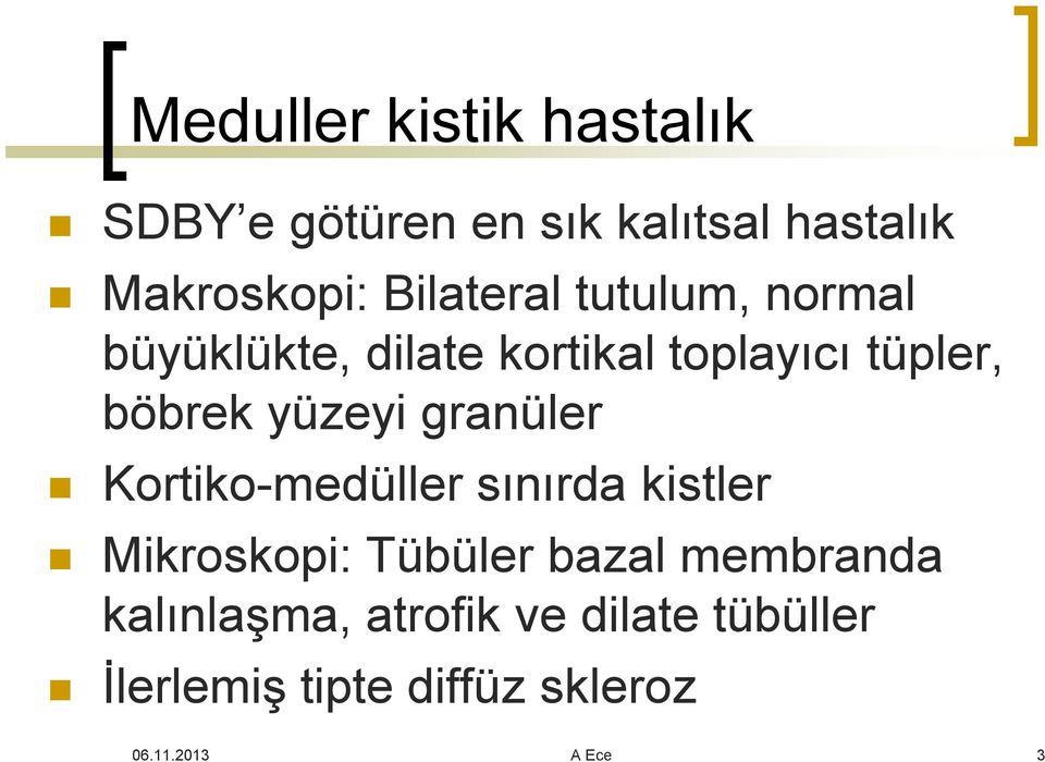 yüzeyi granüler Kortiko-medüller sınırda kistler Mikroskopi: Tübüler bazal