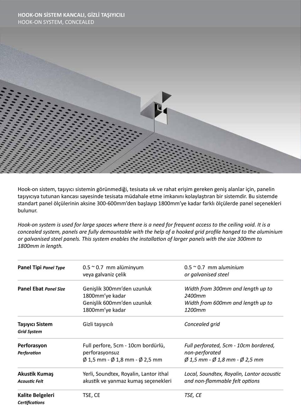 Bu sistemde standart panel ölçülerinin aksine 300-600mm den başlayıp 1800mm ye kadar farklı ölçülerde panel seçenekleri bulunur.