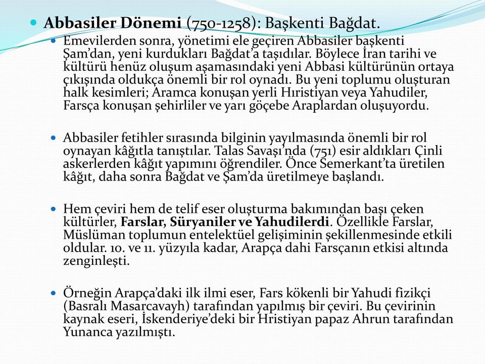 Bu yeni toplumu oluşturan halk kesimleri; Aramca konuşan yerli Hıristiyan veya Yahudiler, Farsça konuşan şehirliler ve yarı göçebe Araplardan oluşuyordu.