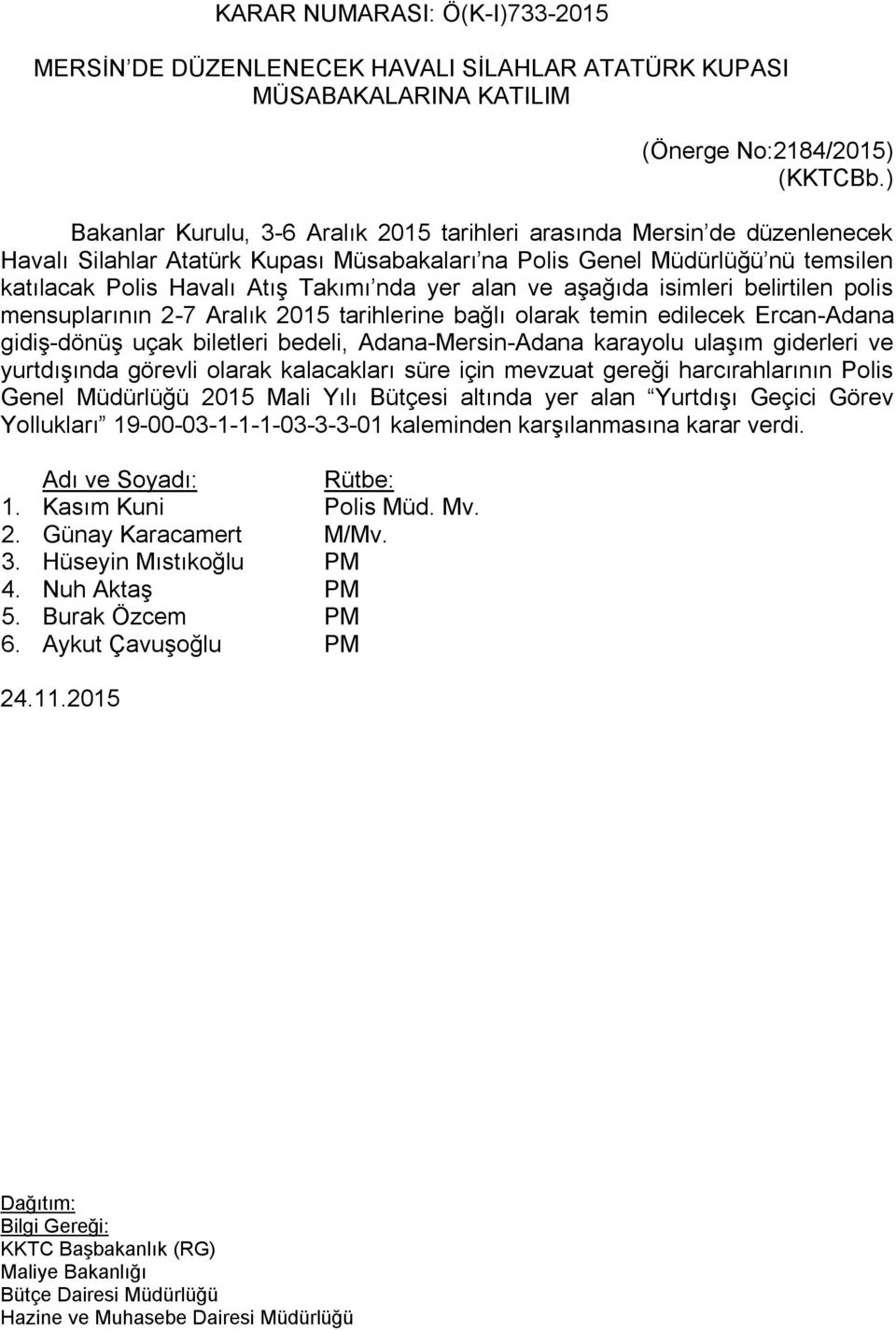 yer alan ve aşağıda isimleri belirtilen polis mensuplarının 2-7 Aralık 2015 tarihlerine bağlı olarak temin edilecek Ercan-Adana gidiş-dönüş uçak biletleri bedeli, Adana-Mersin-Adana karayolu ulaşım