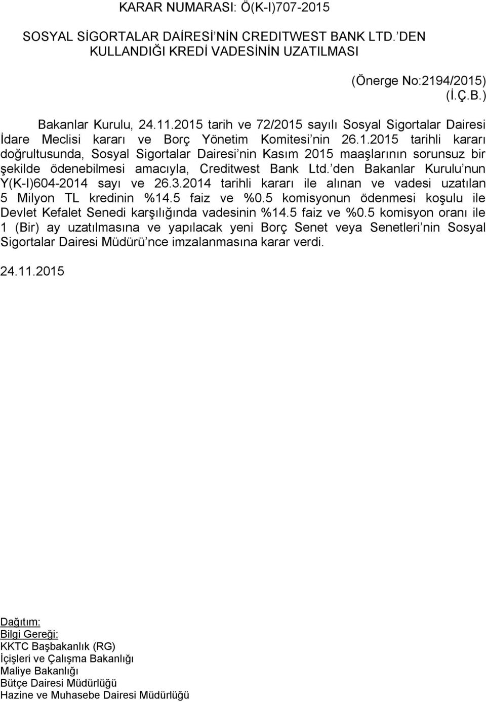 den Bakanlar Kurulu nun Y(K-I)604-2014 sayı ve 26.3.2014 tarihli kararı ile alınan ve vadesi uzatılan 5 Milyon TL kredinin %14.5 faiz ve %0.