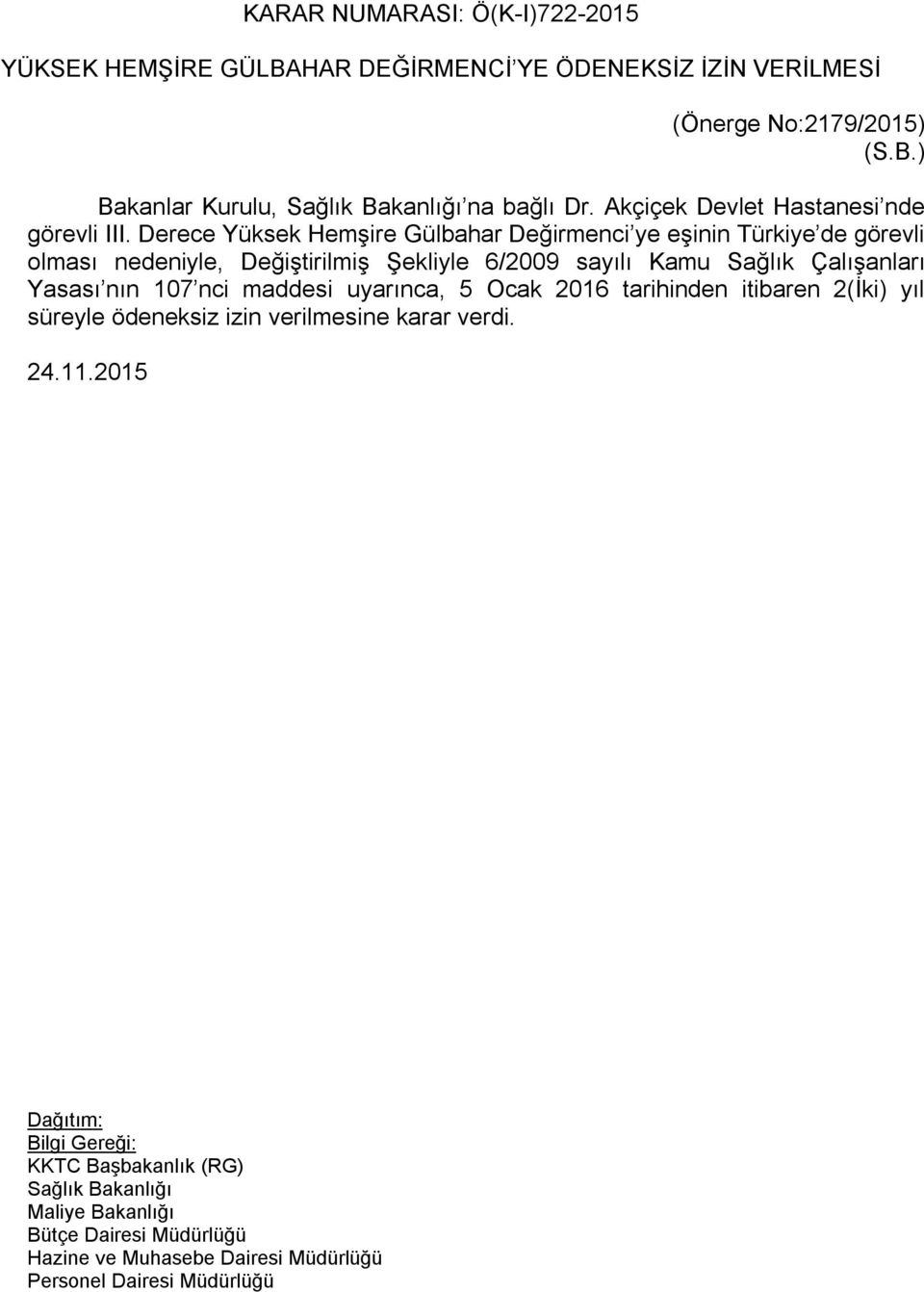 Derece Yüksek Hemşire Gülbahar Değirmenci ye eşinin Türkiye de görevli olması nedeniyle, Değiştirilmiş Şekliyle 6/2009 sayılı Kamu Sağlık
