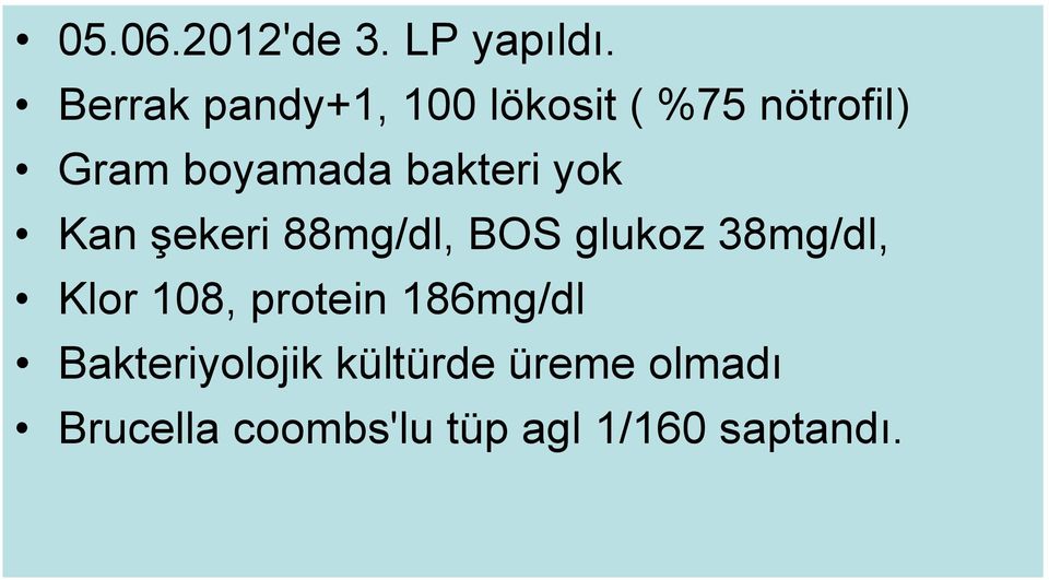 bakteri yok Kan şekeri 88mg/dl, BOS glukoz 38mg/dl, Klor 108,