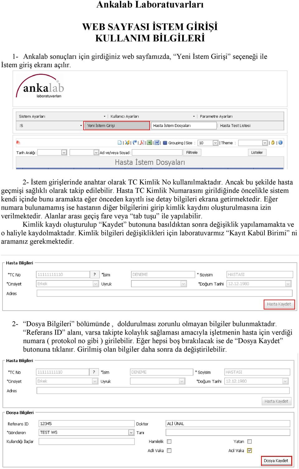 Hasta TC Kimlik Numarasını girildiğinde öncelikle sistem kendi içinde bunu aramakta eğer önceden kayıtlı ise detay bilgileri ekrana getirmektedir.