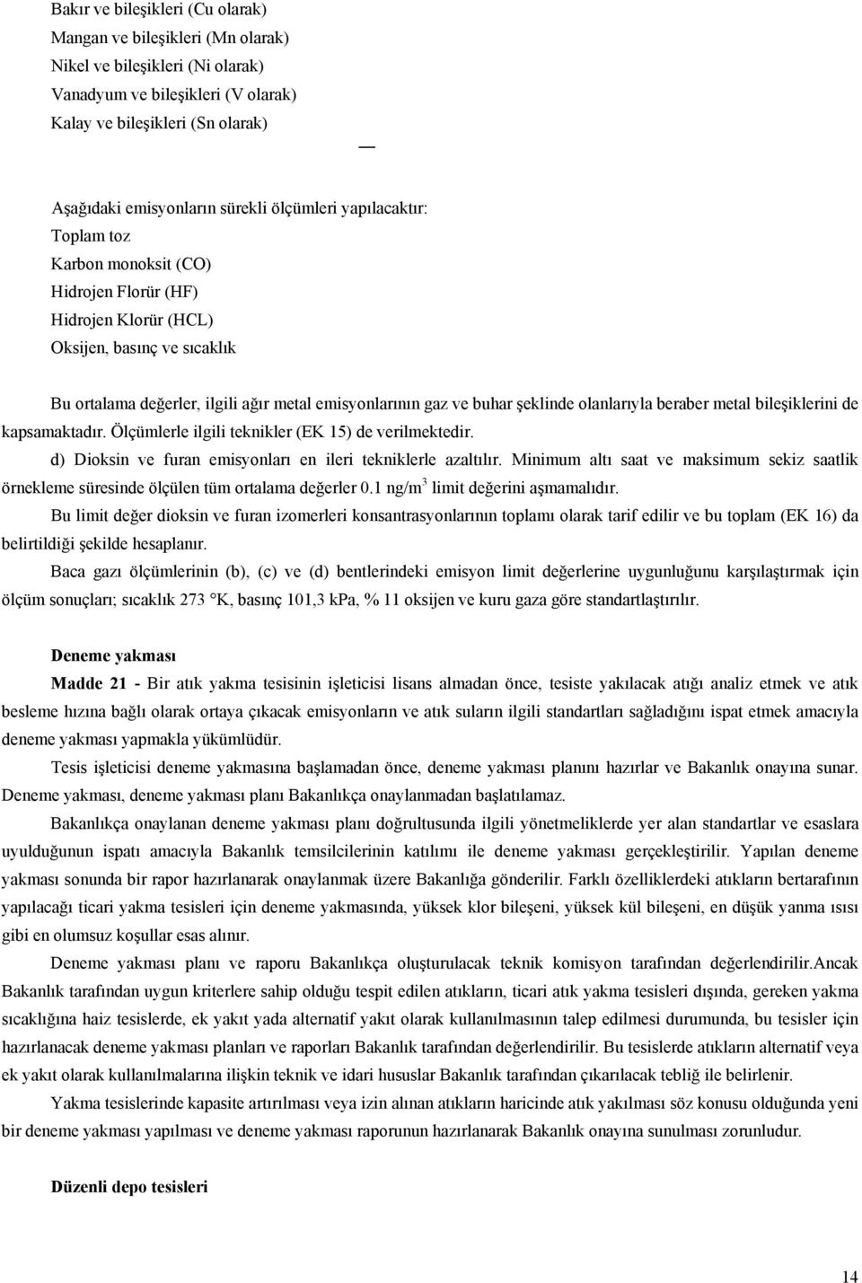 şeklinde olanlarıyla beraber metal bileşiklerini de kapsamaktadır. Ölçümlerle ilgili teknikler (EK 15) de verilmektedir. d) Dioksin ve furan emisyonları en ileri tekniklerle azaltılır.