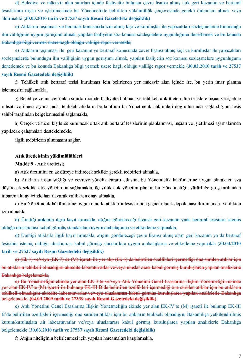 2010 tarih ve 27537 sayılı Resmi Gazetedeki değişiklik) e) Atıkların taşınması ve bertarafı konusunda izin almış kişi ve kuruluşlar ile yapacakları sözleşmelerde bulunduğu ilin valiliğinin uygun