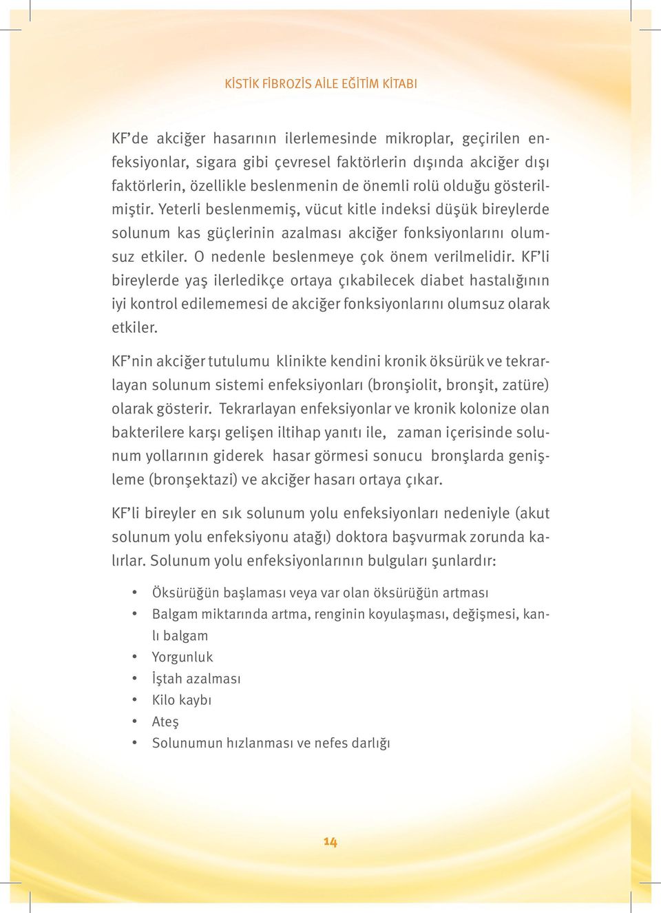 KF li bireylerde yaş ilerledikçe ortaya çıkabilecek diabet hastalığının iyi kontrol edilememesi de akciğer fonksiyonlarını olumsuz olarak etkiler.