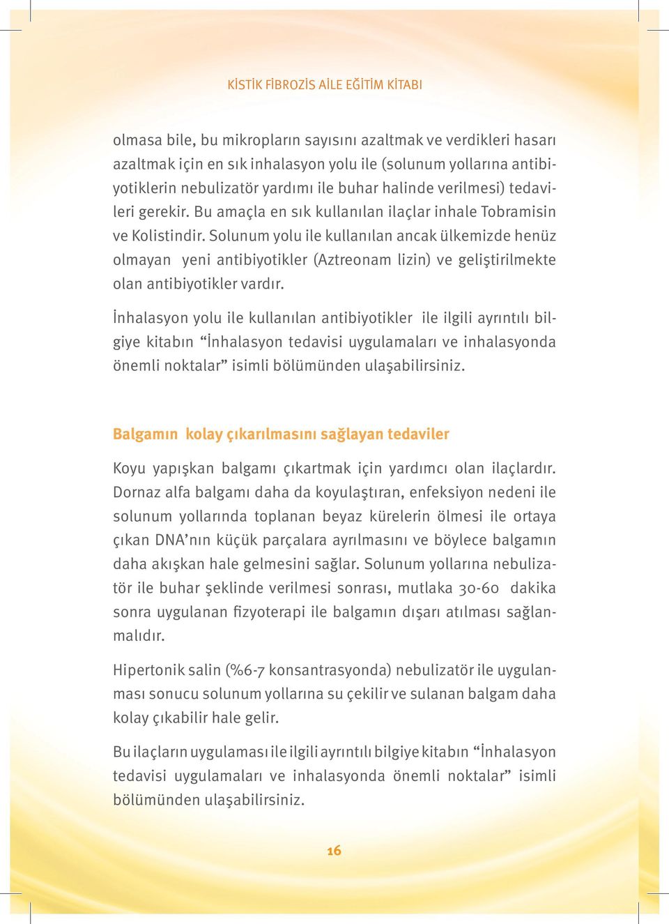 Solunum yolu ile kullanılan ancak ülkemizde henüz olmayan yeni antibiyotikler (Aztreonam lizin) ve geliştirilmekte olan antibiyotikler vardır.