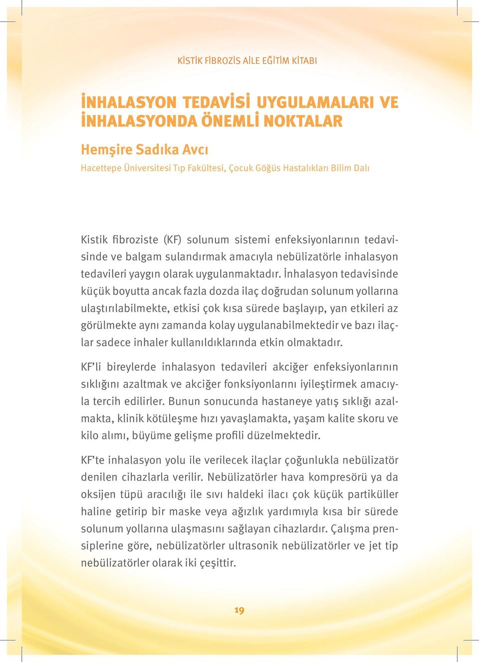 İnhalasyon tedavisinde küçük boyutta ancak fazla dozda ilaç doğrudan solunum yollarına ulaştırılabilmekte, etkisi çok kısa sürede başlayıp, yan etkileri az görülmekte aynı zamanda kolay