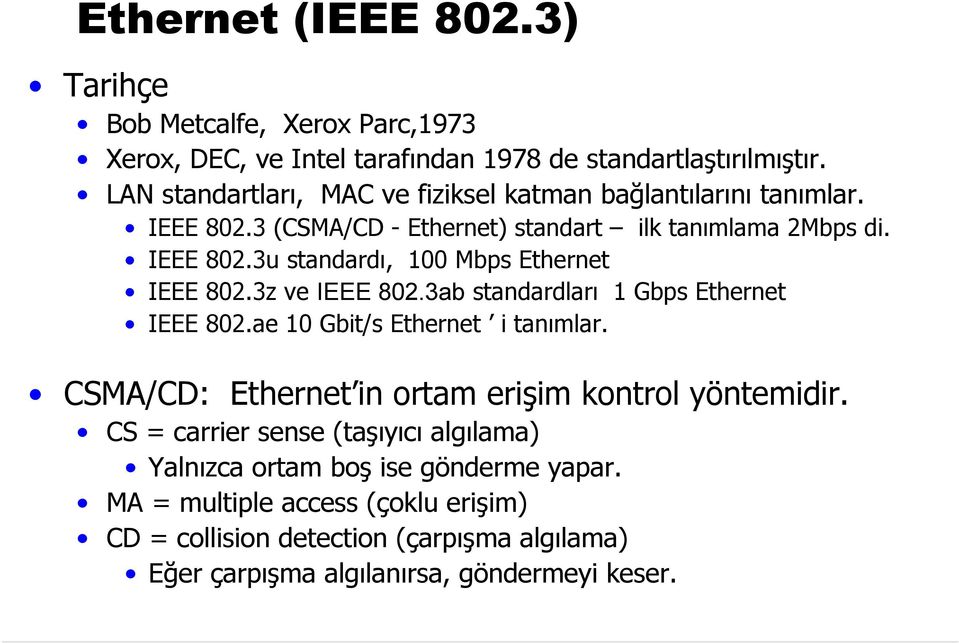 3z ve IEEE 802.3ab standardları 1 Gbps Ethernet IEEE 802.ae 10 Gbit/s Ethernet i tanımlar. CSMA/CD: Ethernet in ortam erişim kontrol yöntemidir.