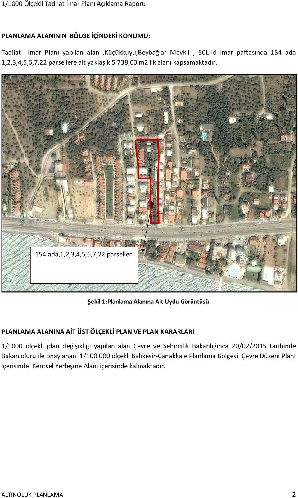 154 ada,1,2,3,4,5,6,7,22 parseller Şekil 1:Planlama Alanına Ait Uydu Görüntüsü PLANLAMA ALANINA AİT ÜST ÖLÇEKLİ PLAN VE PLAN KARARLARI 1/1000 ölçekli plan