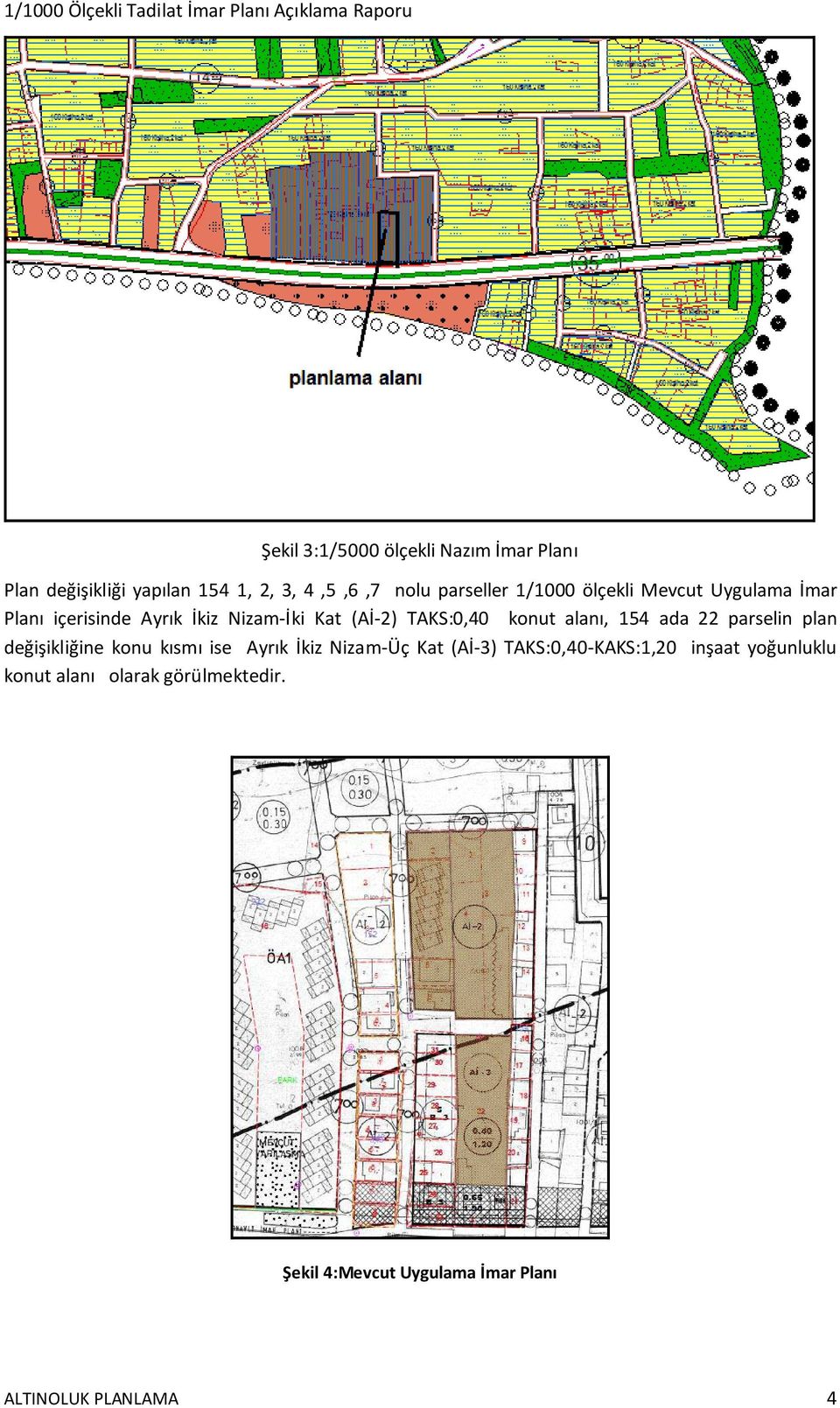 alanı, 154 ada 22 parselin plan değişikliğine konu kısmı ise Ayrık İkiz Nizam-Üç Kat (Aİ-3) inşaat