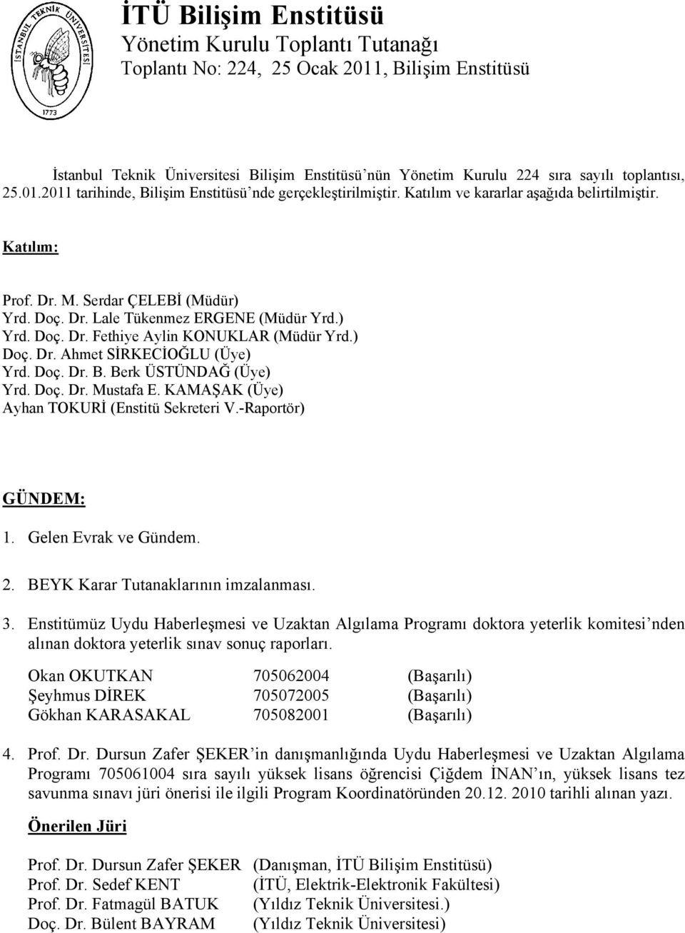 ) Yrd. Doç. Dr. Fethiye Aylin KONUKLAR (Müdür Yrd.) Doç. Dr. Ahmet SİRKECİOĞLU (Üye) Yrd. Doç. Dr. B. Berk ÜSTÜNDAĞ (Üye) Yrd. Doç. Dr. Mustafa E. KAMAŞAK (Üye) Ayhan TOKURİ (Enstitü Sekreteri V.