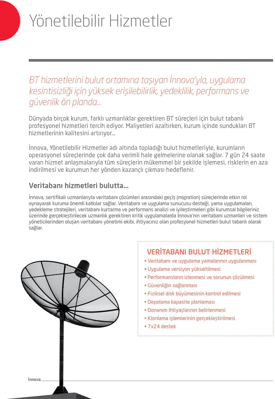 Maliyetleri azaltırken, kurum içinde sundukları BT hizmetlerinin kalitesini artırıyor İnnova, Yönetilebilir Hizmetler adı altında topladığı bulut hizmetleriyle, kurumların operasyonel süreçlerinde