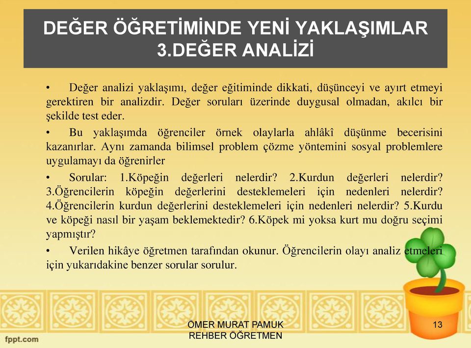 Aynı zamanda bilimsel problem çözme yöntemini sosyal problemlere uygulamayı da öğrenirler Sorular: 1.Köpeğin değerleri nelerdir? 2.Kurdun değerleri nelerdir? 3.