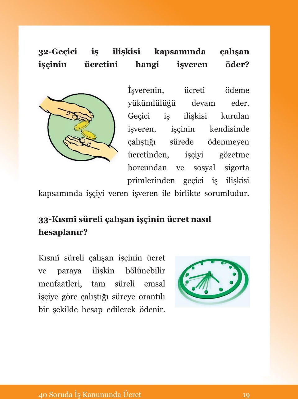 geçici iş ilişkisi kapsamında işçiyi veren işveren ile birlikte sorumludur. 33-Kısmî süreli çalışan işçinin ücret nasıl hesaplanır?