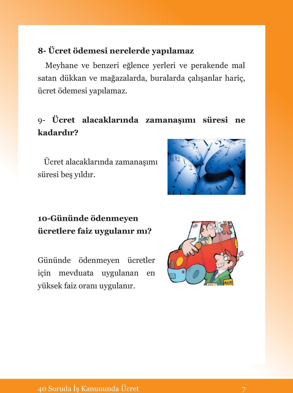 9- Ücret alacaklarında zamanaşımı süresi ne kadardır? Ücret alacaklarında zamanaşımı süresi beş yıldır.