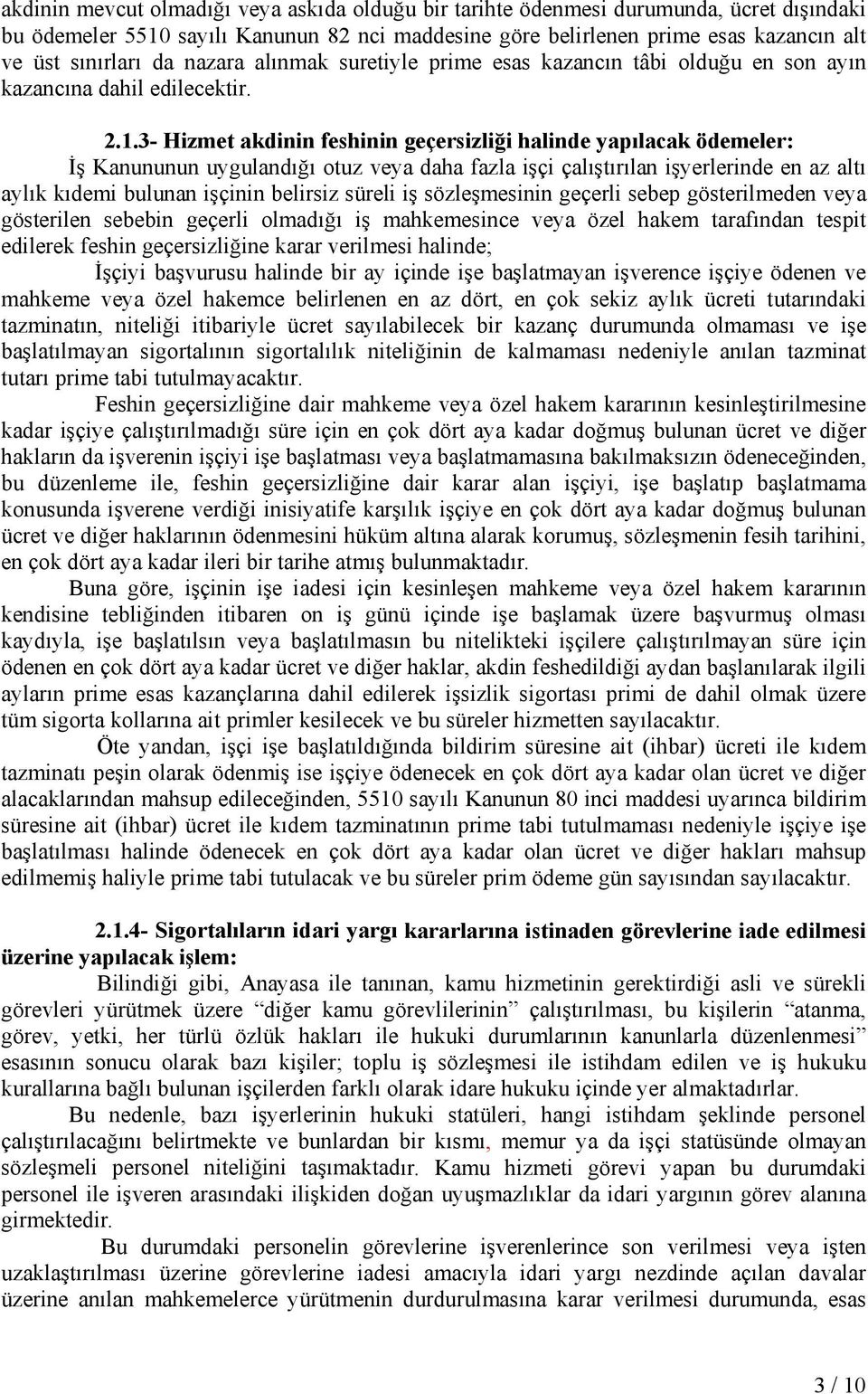 3- Hizmet akdinin feshinin geçersizliği halinde yapılacak ödemeler: İş Kanununun uygulandığı otuz veya daha fazla işçi çalıştırılan işyerlerinde en az altı aylık kıdemi bulunan işçinin belirsiz