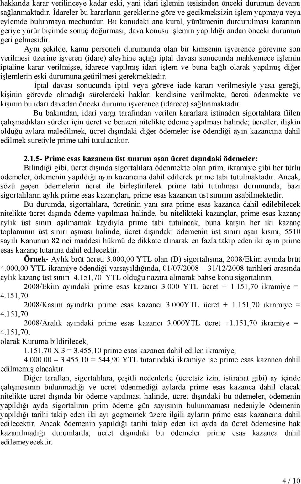 Bu konudaki ana kural, yürütmenin durdurulması kararının geriye yürür biçimde sonuç doğurması, dava konusu işlemin yapıldığı andan önceki durumun geri gelmesidir.