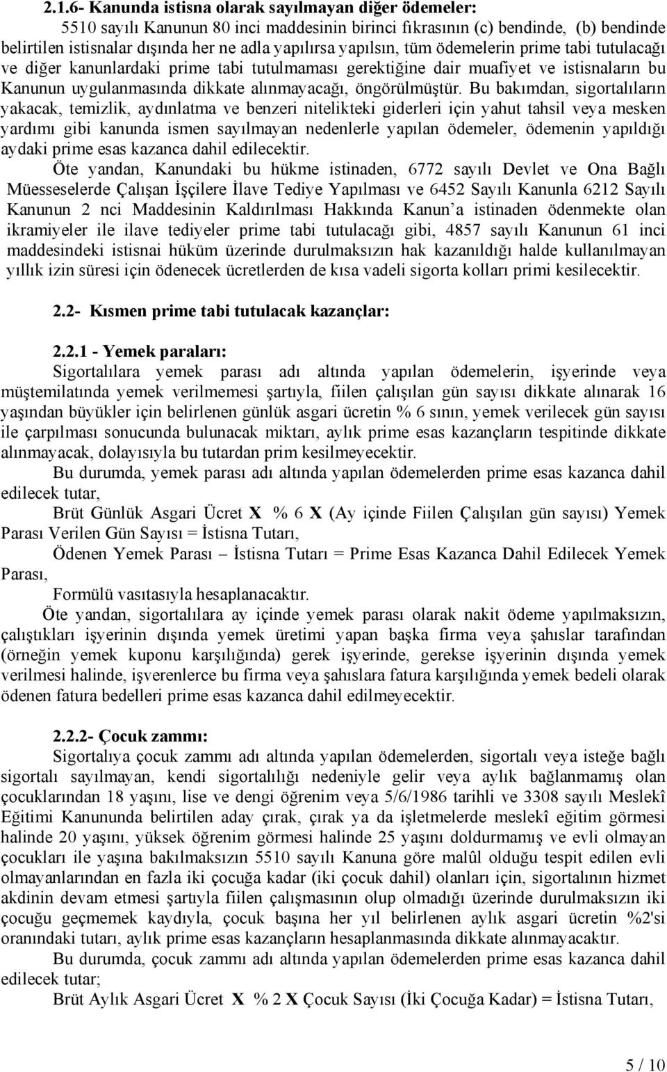 Bu bakımdan, sigortalıların yakacak, temizlik, aydınlatma ve benzeri nitelikteki giderleri için yahut tahsil veya mesken yardımı gibi kanunda ismen sayılmayan nedenlerle yapılan ödemeler, ödemenin