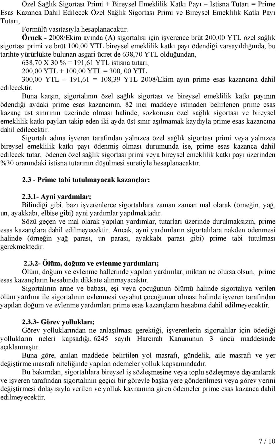 Örnek - 2008/Ekim ayında (A) sigortalısı için işverence brüt 200,00 YTL özel sağlık sigortası primi ve brüt 100,00 YTL bireysel emeklilik katkı payı ödendiği varsayıldığında, bu tarihte yürürlükte