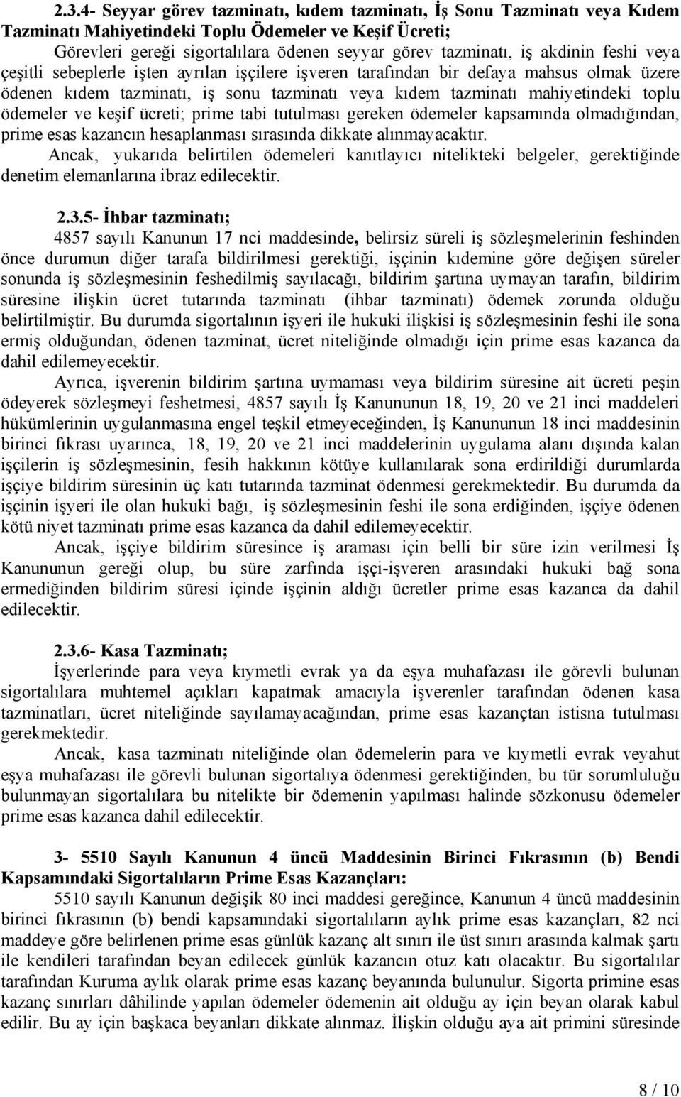 ödemeler ve keşif ücreti; prime tabi tutulması gereken ödemeler kapsamında olmadığından, prime esas kazancın hesaplanması sırasında dikkate alınmayacaktır.