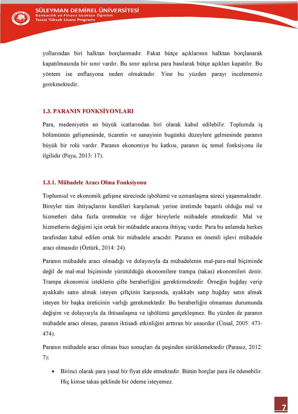 Toplumda iş bölümünün gelişmesinde, ticaretin ve sanayinin bugünkü düzeylere gelmesinde paranın büyük bir rolü vardır.