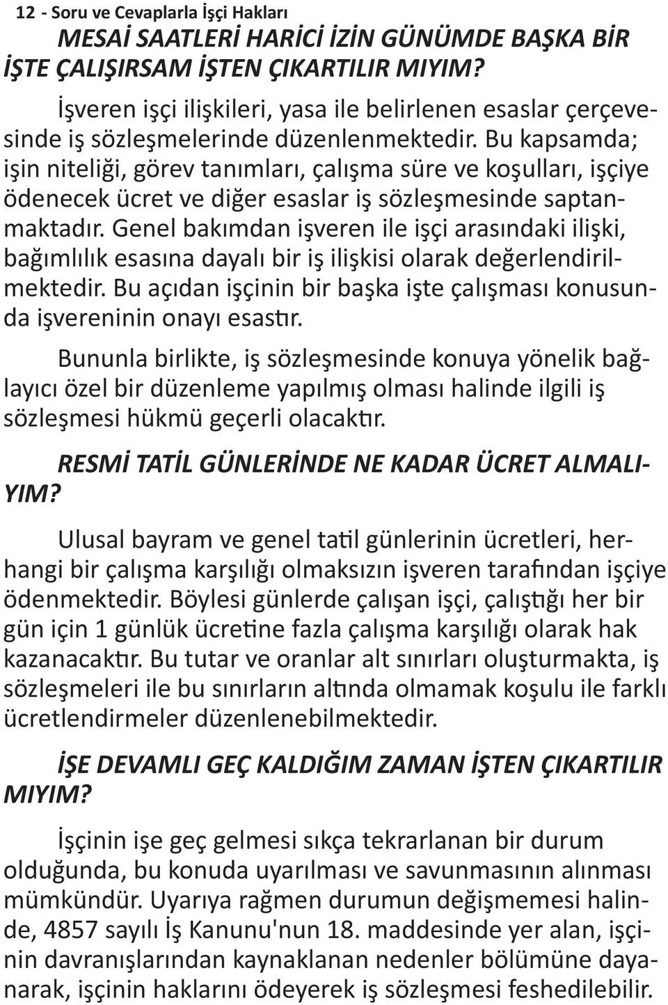 Bu kapsamda; işin niteliği, görev tanımları, çalışma süre ve koşulları, işçiye ödenecek ücret ve diğer esaslar iş sözleşmesinde saptanmaktadır.