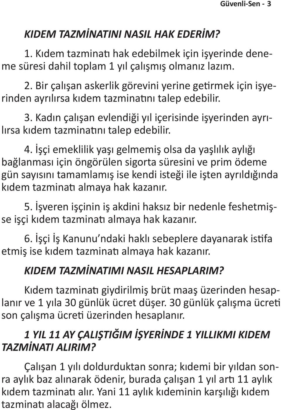 Kadın çalışan evlendiği yıl içerisinde işyerinden ayrılırsa kıdem tazminatını talep edebilir. 4.