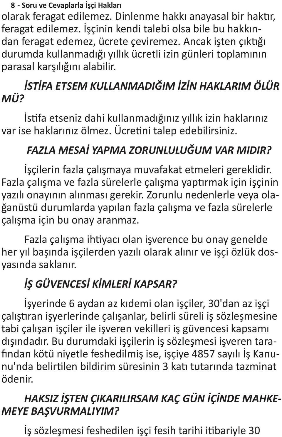 İstifa etseniz dahi kullanmadığınız yıllık izin haklarınız var ise haklarınız ölmez. Ücretini talep edebilirsiniz. FAZLA MESAİ YAPMA ZORUNLULUĞUM VAR MIDIR?