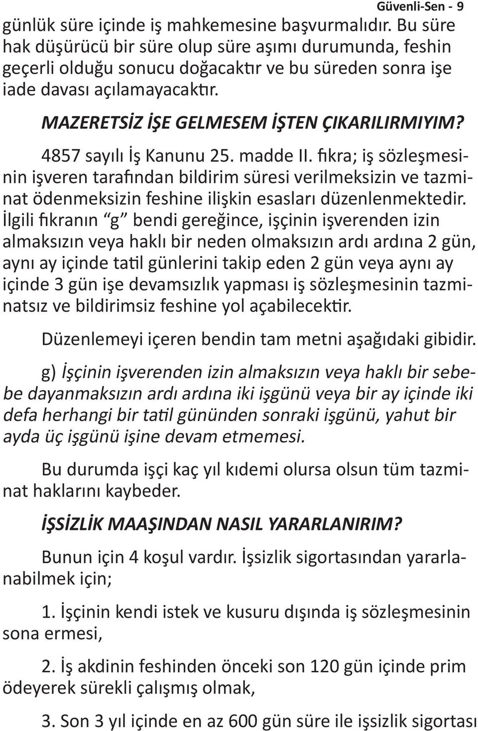 4857 sayılı İş Kanunu 25. madde II. fıkra; iş sözleşmesinin işveren tarafından bildirim süresi verilmeksizin ve tazminat ödenmeksizin feshine ilişkin esasları düzenlenmektedir.